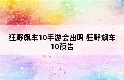 狂野飙车10手游会出吗 狂野飙车10预告